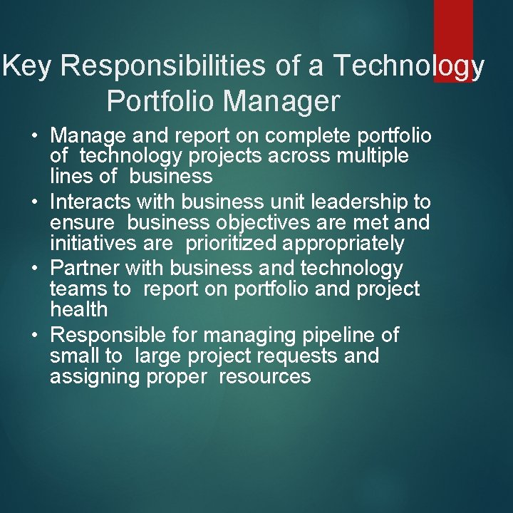 Key Responsibilities of a Technology Portfolio Manager • Manage and report on complete portfolio