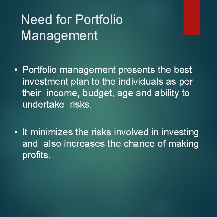 Need for Portfolio Management • Portfolio management presents the best investment plan to the