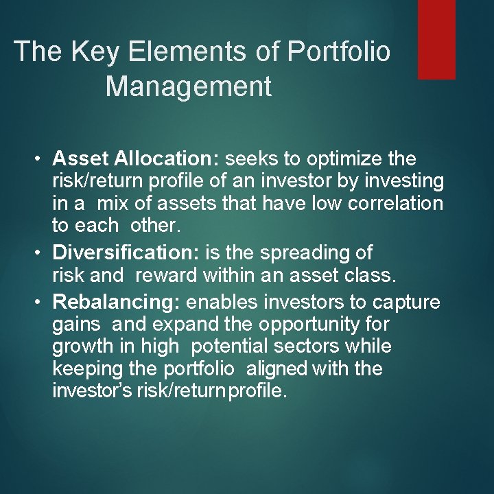 The Key Elements of Portfolio Management • Asset Allocation: seeks to optimize the risk/return