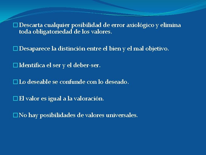 �Descarta cualquier posibilidad de error axiológico y elimina toda obligatoriedad de los valores. �Desaparece