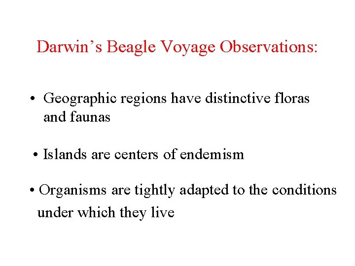 Darwin’s Beagle Voyage Observations: • Geographic regions have distinctive floras and faunas • Islands