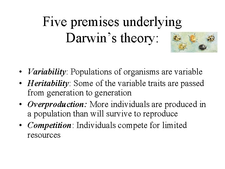 Five premises underlying Darwin’s theory: • Variability: Populations of organisms are variable • Heritability: