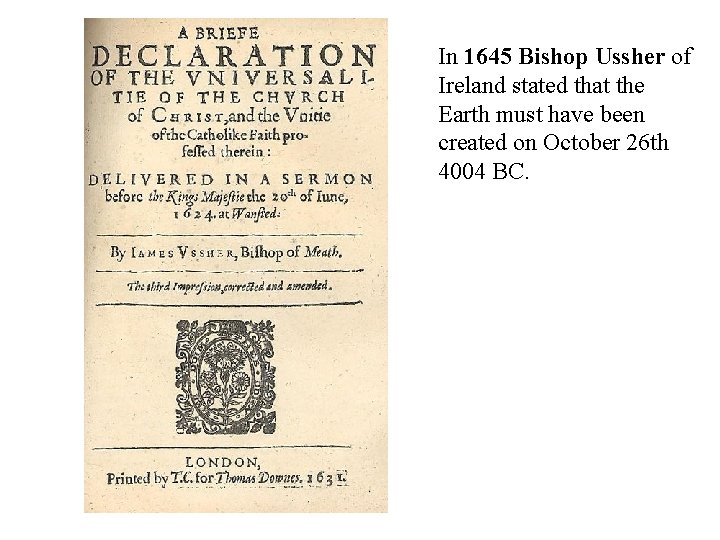 In 1645 Bishop Ussher of Ireland stated that the Earth must have been created