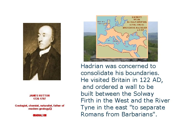 JAMES HUTTON 1726 -1797 Geologist, chemist, naturalist, father of modern geology� GRADUALISM Hadrian was