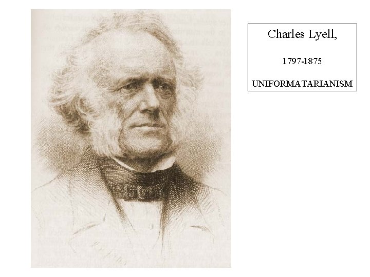 Charles Lyell, 1797 -1875 UNIFORMATARIANISM 