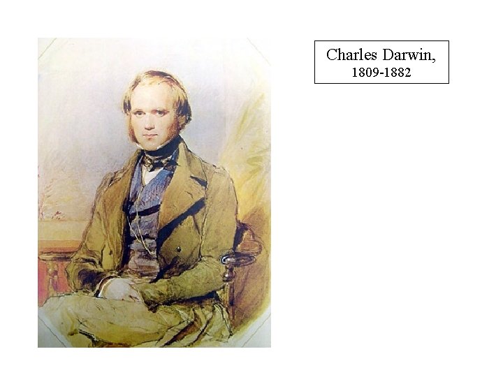 Charles Darwin, 1809 -1882 