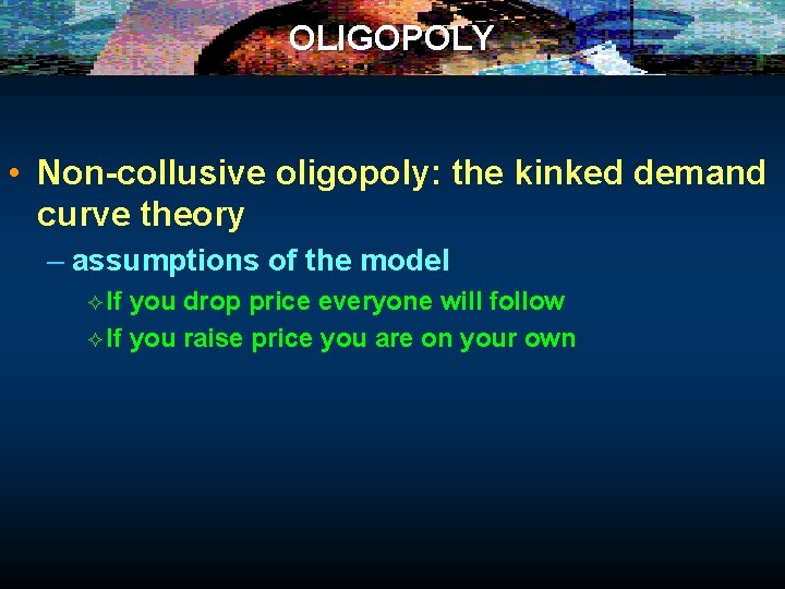 OLIGOPOLY • Non-collusive oligopoly: the kinked demand curve theory – assumptions of the model