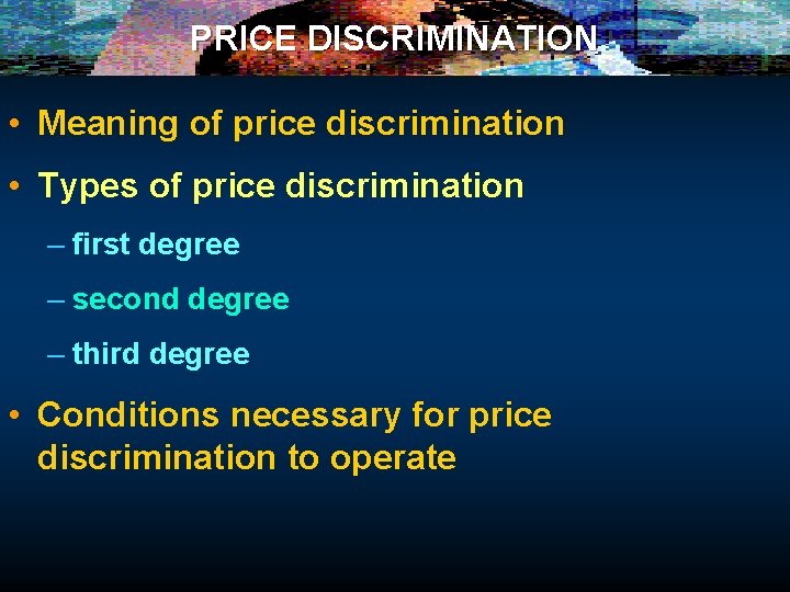 PRICE DISCRIMINATION • Meaning of price discrimination • Types of price discrimination – first