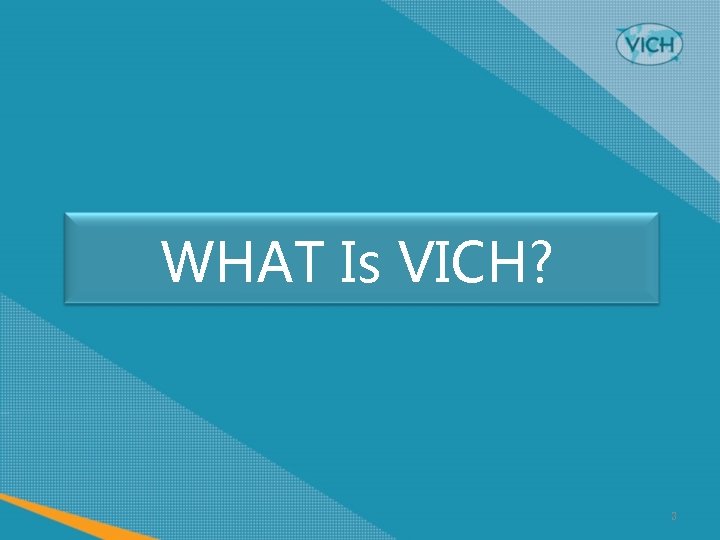 WHAT Is VICH? 3 