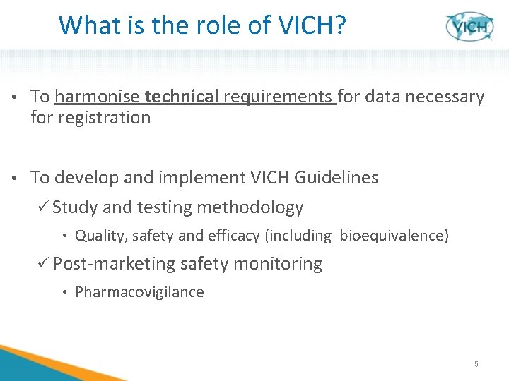 What is the role of VICH? • To harmonise technical requirements for data necessary