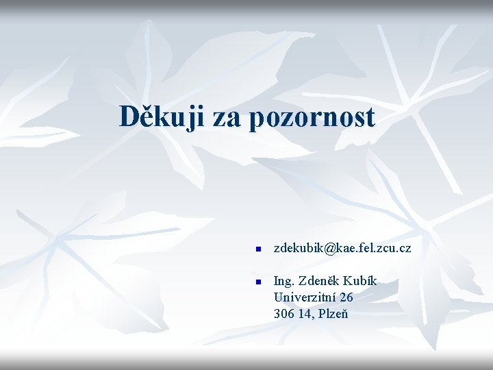 Děkuji za pozornost n n zdekubik@kae. fel. zcu. cz Ing. Zdeněk Kubík Univerzitní 26