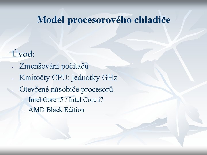 Model procesorového chladiče Úvod: - Zmenšování počítačů Kmitočty CPU: jednotky GHz Otevřené násobiče procesorů