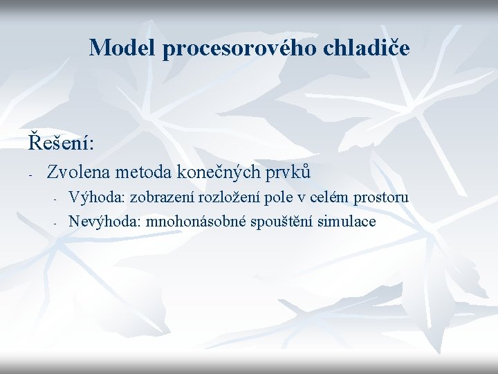 Model procesorového chladiče Řešení: - Zvolena metoda konečných prvků - Výhoda: zobrazení rozložení pole