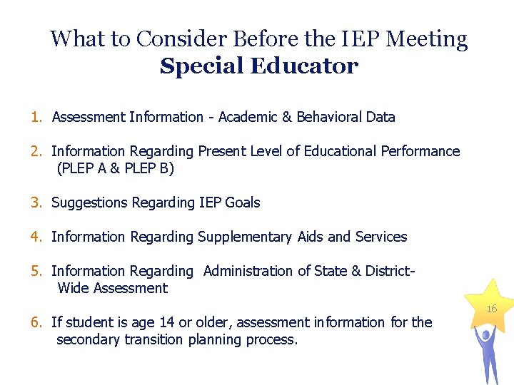 What to Consider Before the IEP Meeting Special Educator 1. Assessment Information - Academic
