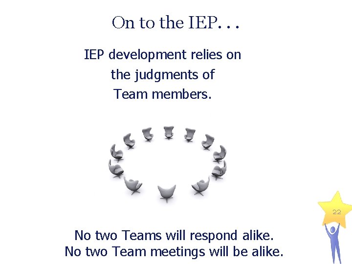 On to the IEP. . . IEP development relies on the judgments of Team