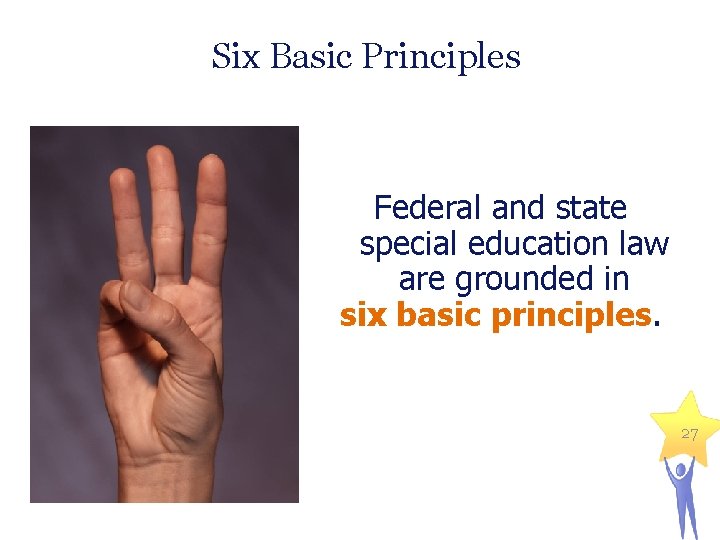 Six Basic Principles Federal and state special education law are grounded in six basic