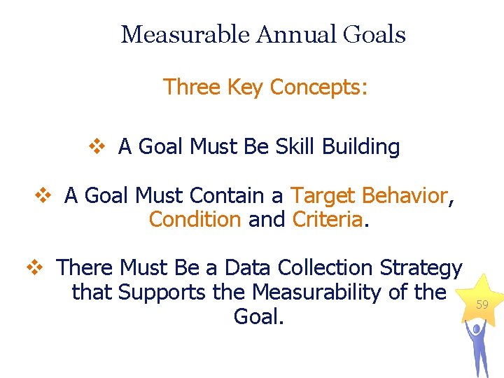 Measurable Annual Goals Three Key Concepts: v A Goal Must Be Skill Building v