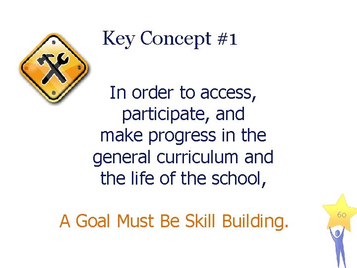 Key Concept #1 In order to access, participate, and make progress in the general