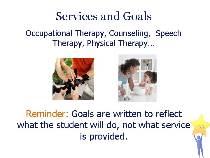 Services and Goals Occupational Therapy, Counseling, Speech Therapy, Physical Therapy. . . Reminder: Goals