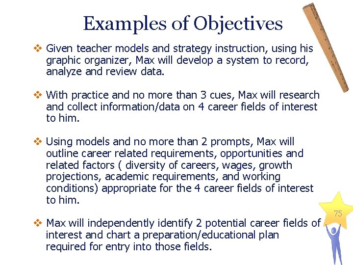 Examples of Objectives v Given teacher models and strategy instruction, using his graphic organizer,