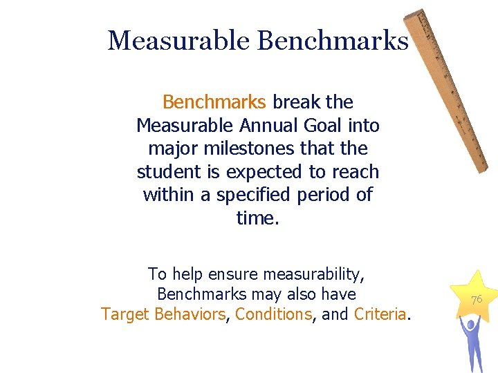 Measurable Benchmarks break the Measurable Annual Goal into major milestones that the student is