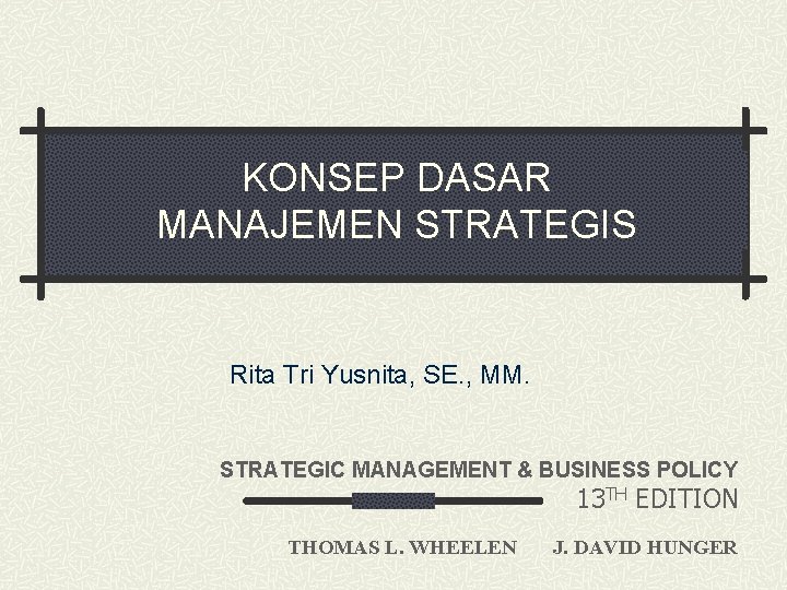 KONSEP DASAR MANAJEMEN STRATEGIS Rita Tri Yusnita, SE. , MM. STRATEGIC MANAGEMENT & BUSINESS