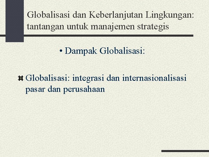 Globalisasi dan Keberlanjutan Lingkungan: tantangan untuk manajemen strategis • Dampak Globalisasi: integrasi dan internasionalisasi