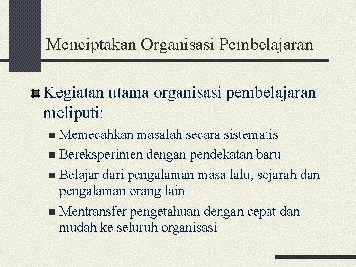 Menciptakan Organisasi Pembelajaran Kegiatan utama organisasi pembelajaran meliputi: Memecahkan masalah secara sistematis n Bereksperimen