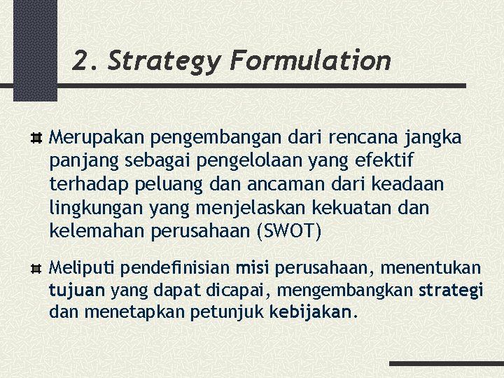 2. Strategy Formulation Merupakan pengembangan dari rencana jangka panjang sebagai pengelolaan yang efektif terhadap