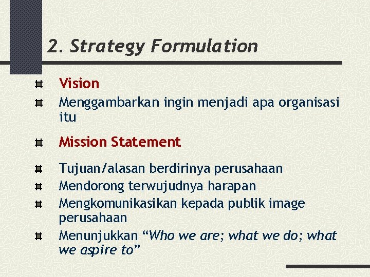 2. Strategy Formulation Vision Menggambarkan ingin menjadi apa organisasi itu Mission Statement Tujuan/alasan berdirinya