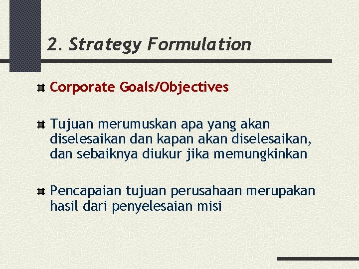 2. Strategy Formulation Corporate Goals/Objectives Tujuan merumuskan apa yang akan diselesaikan dan kapan akan