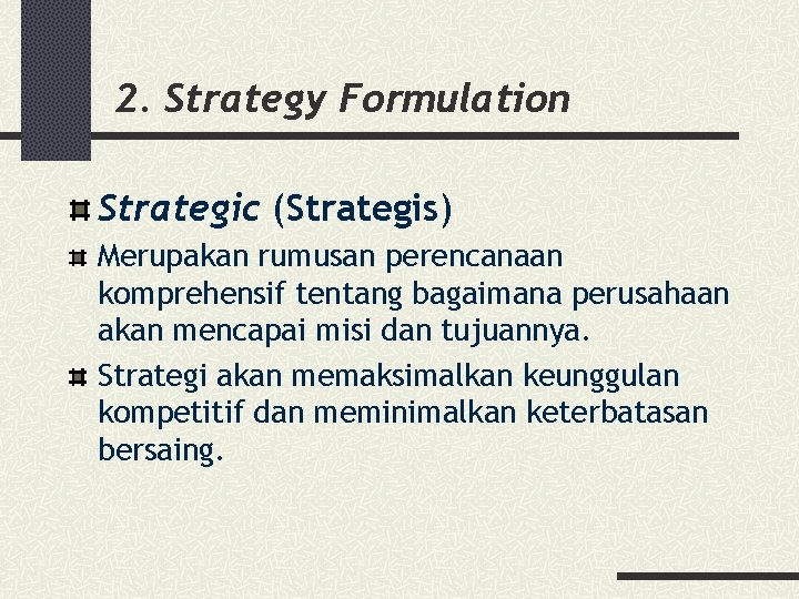 2. Strategy Formulation Strategic (Strategis) Merupakan rumusan perencanaan komprehensif tentang bagaimana perusahaan akan mencapai