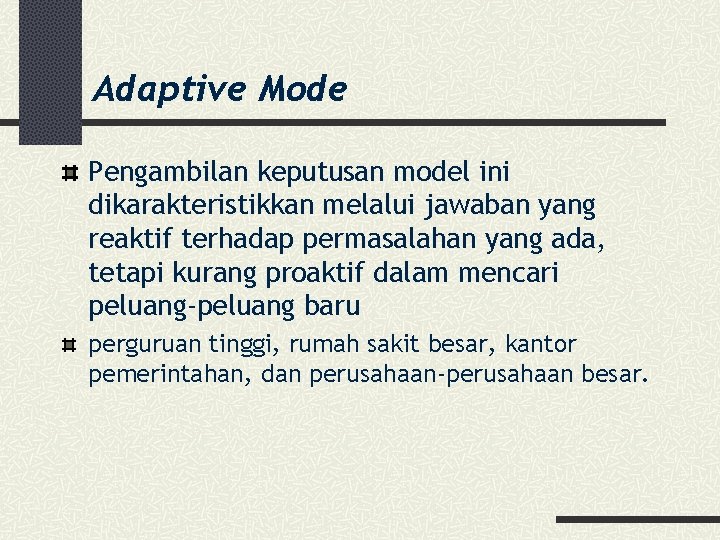 Adaptive Mode Pengambilan keputusan model ini dikarakteristikkan melalui jawaban yang reaktif terhadap permasalahan yang