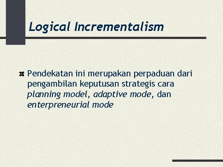 Logical Incrementalism Pendekatan ini merupakan perpaduan dari pengambilan keputusan strategis cara planning model, adaptive