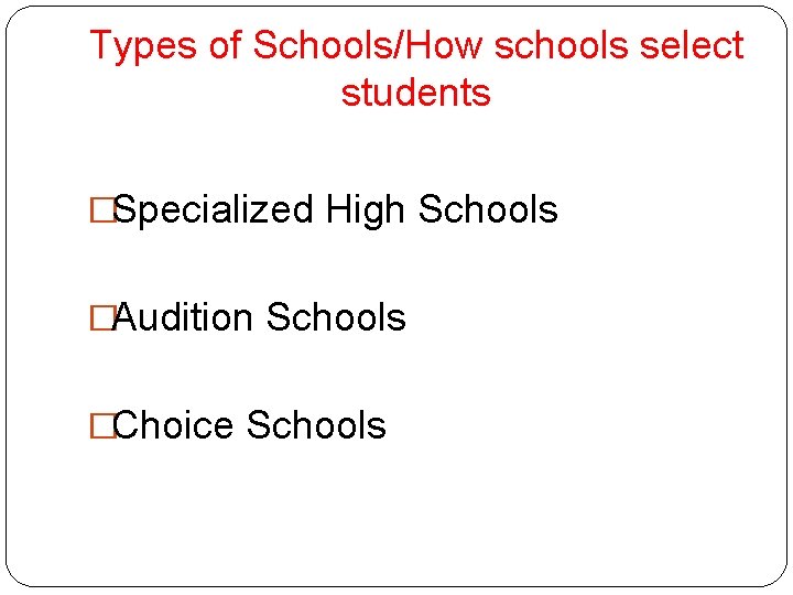 Types of Schools/How schools select students �Specialized High Schools �Audition Schools �Choice Schools 