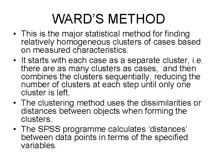 WARD’S METHOD • This is the major statistical method for finding relatively homogeneous clusters