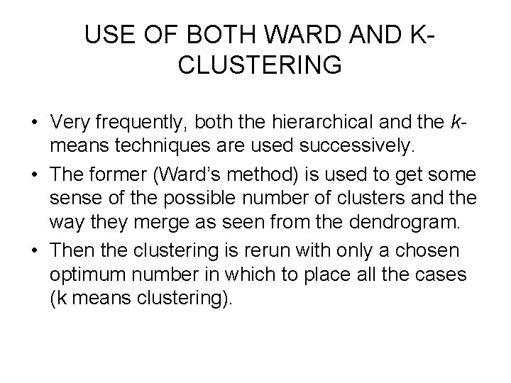 USE OF BOTH WARD AND KCLUSTERING • Very frequently, both the hierarchical and the