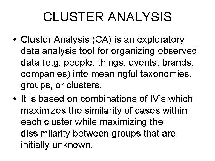 CLUSTER ANALYSIS • Cluster Analysis (CA) is an exploratory data analysis tool for organizing