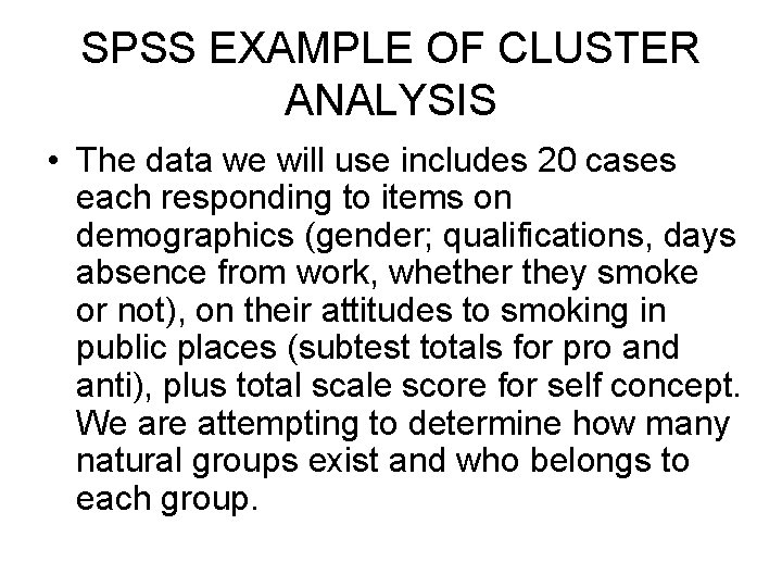 SPSS EXAMPLE OF CLUSTER ANALYSIS • The data we will use includes 20 cases