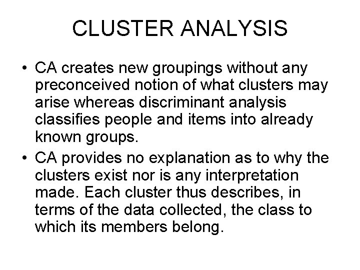 CLUSTER ANALYSIS • CA creates new groupings without any preconceived notion of what clusters