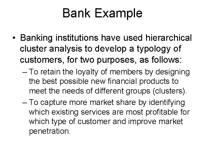 Bank Example • Banking institutions have used hierarchical cluster analysis to develop a typology