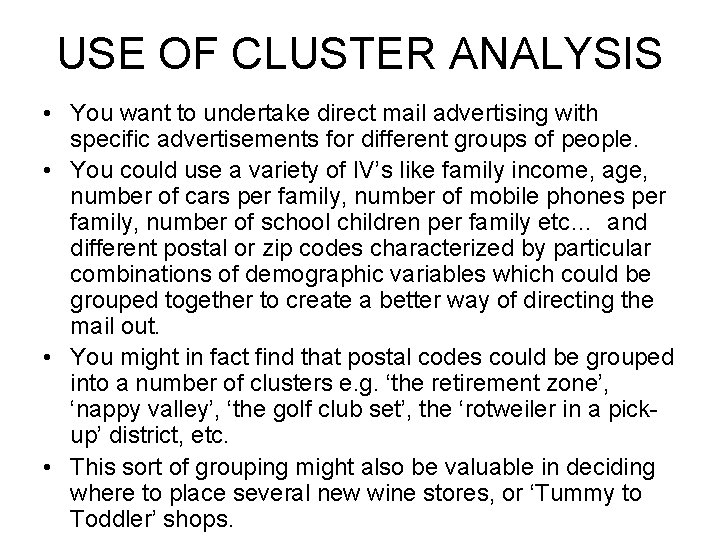 USE OF CLUSTER ANALYSIS • You want to undertake direct mail advertising with specific