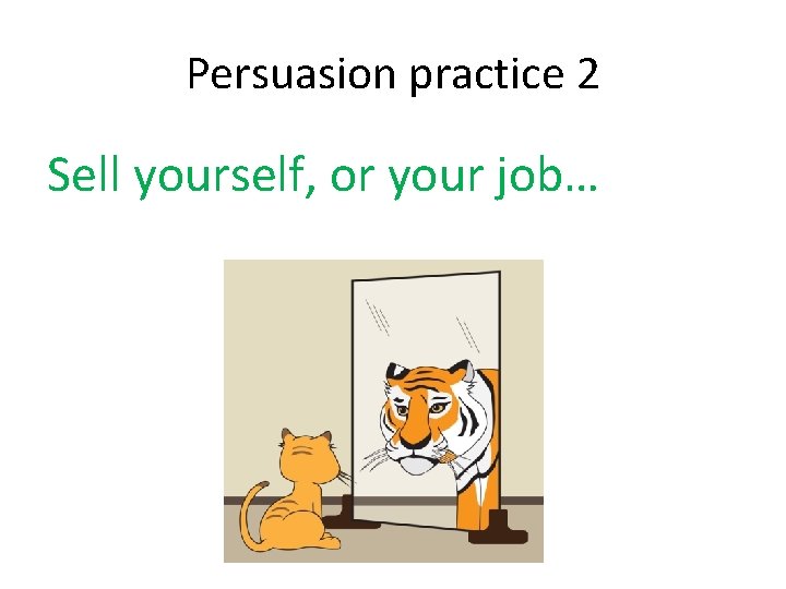 Persuasion practice 2 Sell yourself, or your job… 