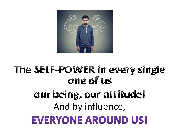 The SELF-POWER in every single one of us our being, our attitude! And by