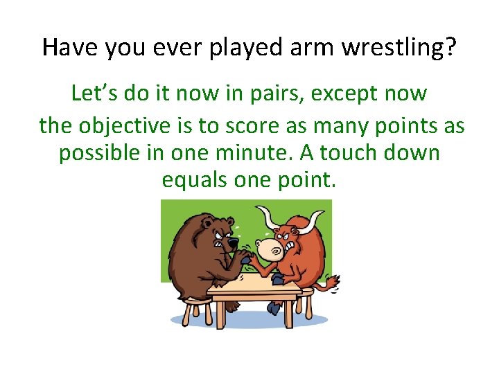 Have you ever played arm wrestling? Let’s do it now in pairs, except now