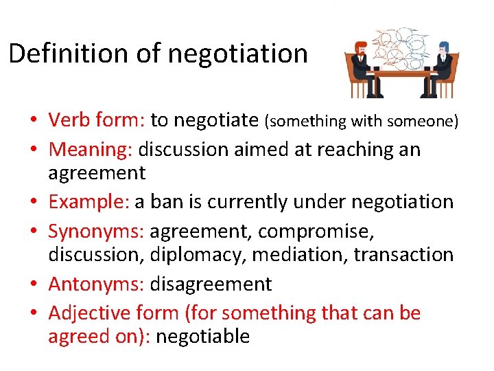 Definition of negotiation • Verb form: to negotiate (something with someone) • Meaning: discussion