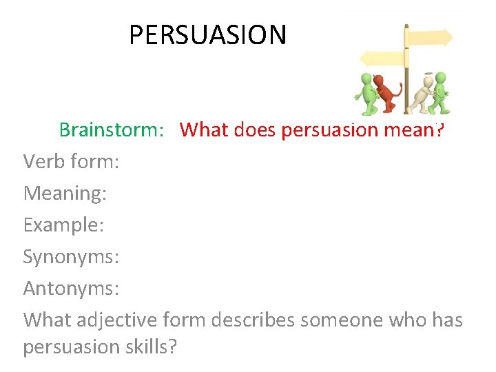 PERSUASION Brainstorm: What does persuasion mean? Verb form: Meaning: Example: Synonyms: Antonyms: What adjective