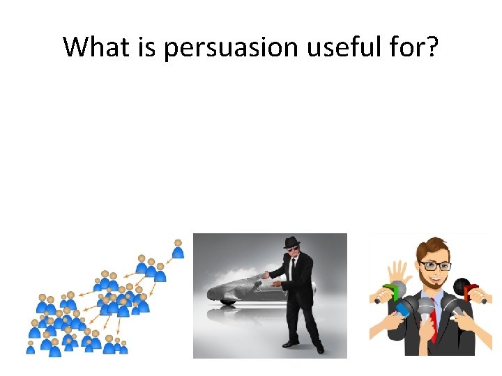 What is persuasion useful for? 