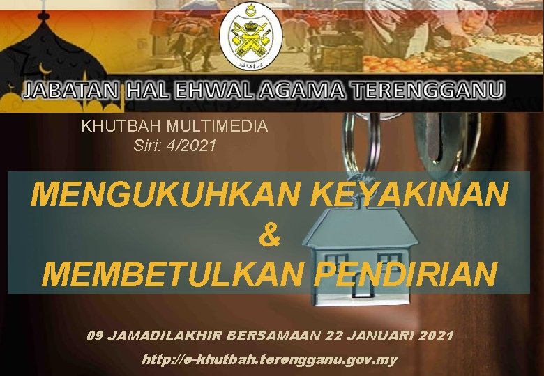 KHUTBAH MULTIMEDIA Siri: 4/2021 MENGUKUHKAN KEYAKINAN & MEMBETULKAN PENDIRIAN 09 JAMADILAKHIR BERSAMAAN 22 JANUARI