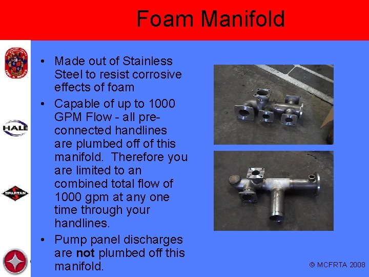 Foam Manifold • Made out of Stainless Steel to resist corrosive effects of foam